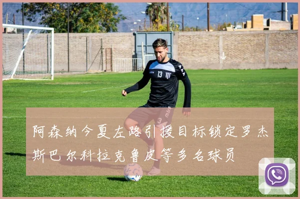 阿森纳今夏左路引援目标锁定罗杰斯巴尔科拉克鲁皮等多名球员